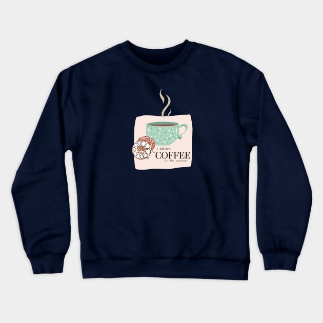 Drink Coffee for the Creamer Crewneck Sweatshirt by AlyKatDesigns
